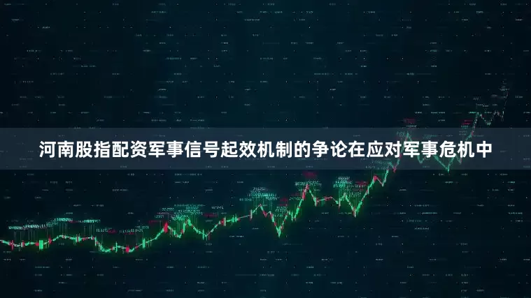 河南股指配资军事信号起效机制的争论在应对军事危机中