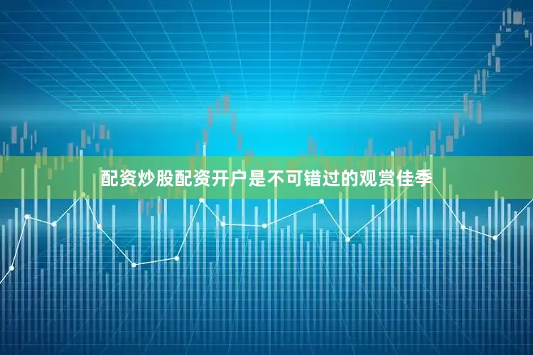 配资炒股配资开户是不可错过的观赏佳季
