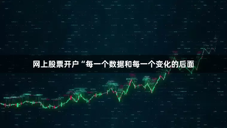 网上股票开户　　“每一个数据和每一个变化的后面