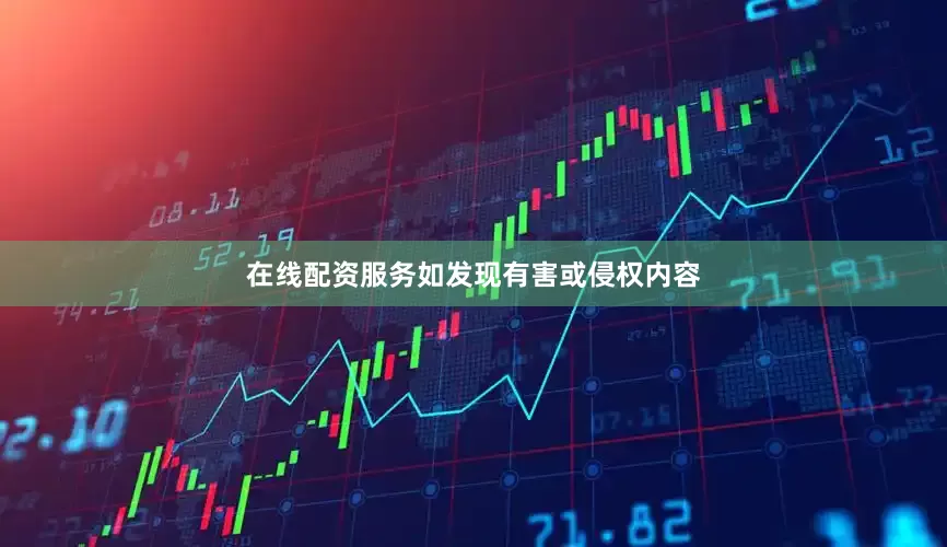 在线配资服务如发现有害或侵权内容