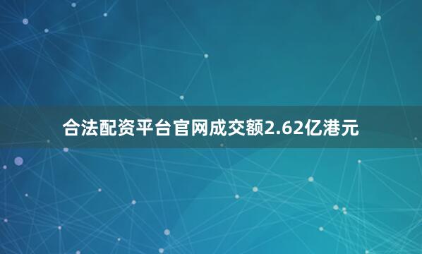 合法配资平台官网成交额2.62亿港元