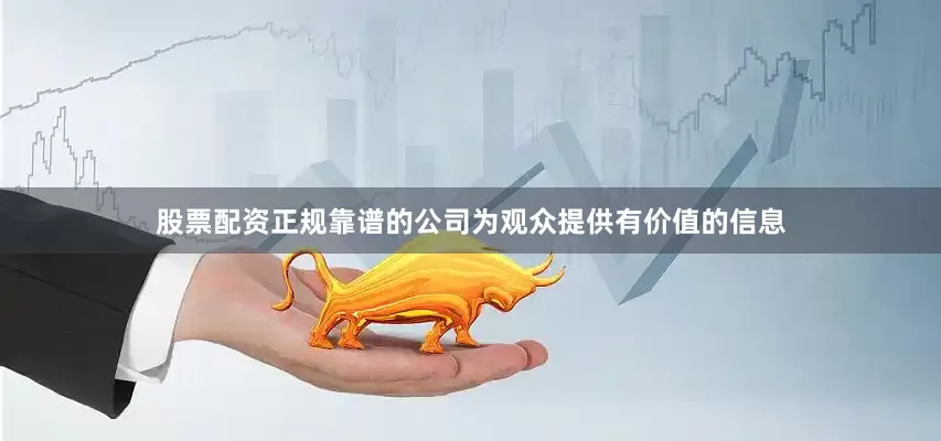 股票配资正规靠谱的公司为观众提供有价值的信息